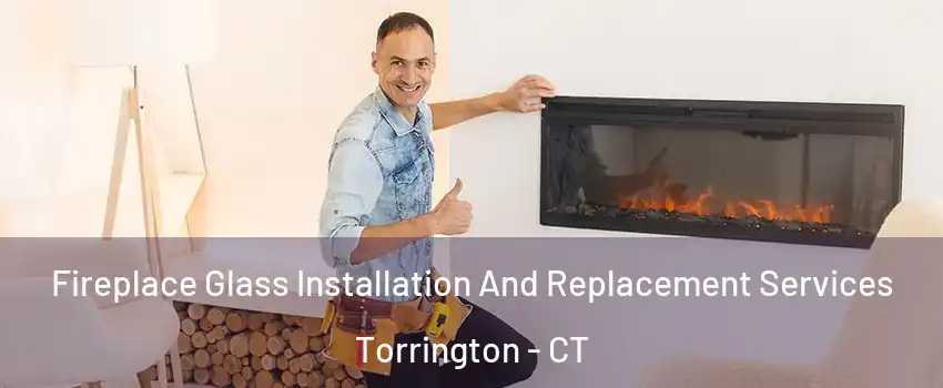  Fireplace Glass Installation And Replacement Services Torrington - CT