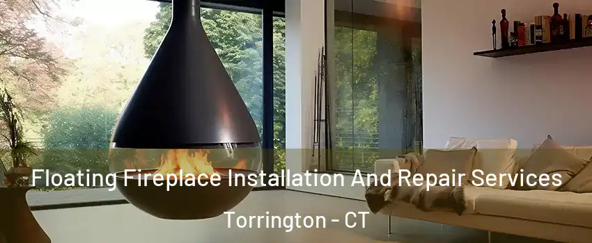 Floating Fireplace Installation And Repair Services Torrington - CT