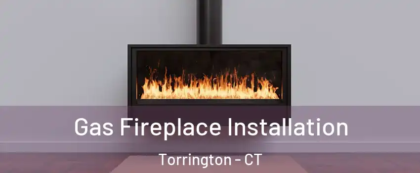  Gas Fireplace Installation Torrington - CT