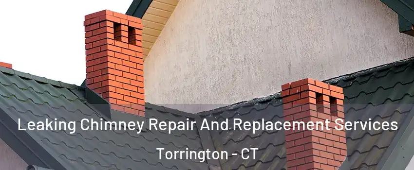 Leaking Chimney Repair And Replacement Services Torrington - CT