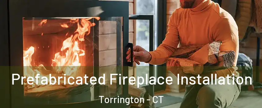  Prefabricated Fireplace Installation Torrington - CT