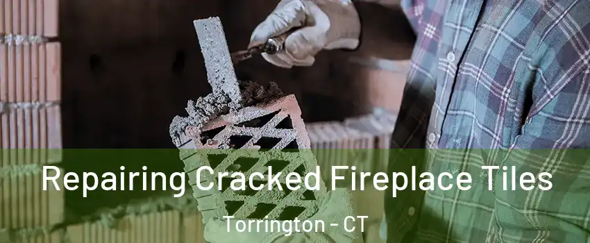  Repairing Cracked Fireplace Tiles Torrington - CT