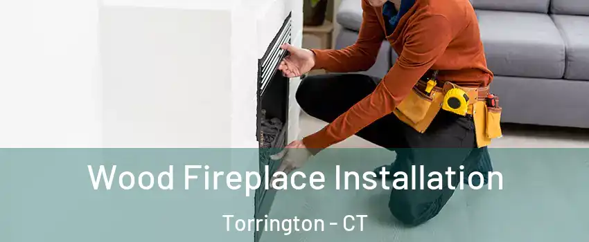  Wood Fireplace Installation Torrington - CT